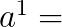 $a^1 = $