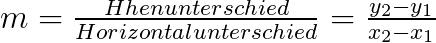 $m=\frac{ Höhenunterschied}{Horizontalunterschied}=\frac{y_2-y_1}{x_2-x_1}$