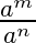$\frac{a^m}{a^n}$